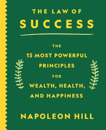 The Law of Success: The 15 Most Powerful Principles for Wealth, Health, and Happiness by Napoleon Hill 9781250794925