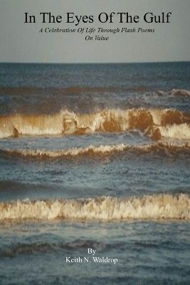 In The Eyes Of The Gulf - A Celebration Of Life Through Flash Poems On Value by Keith Waldrop 9781304899422
