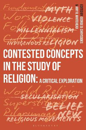 Contested Concepts in the Study of Religion: A Critical Exploration by George D. Chryssides