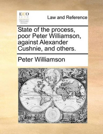 State of the Process, Poor Peter Williamson, Against Alexander Cushnie, and Others by Peter Williamson 9781170839980