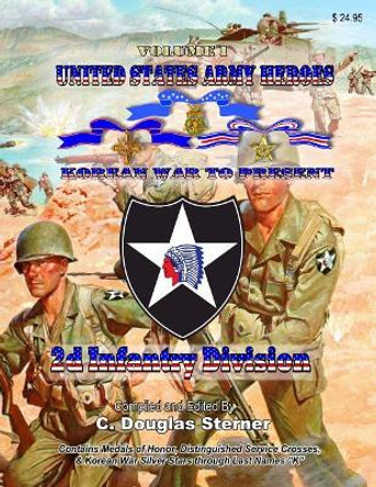 United States Army Heroes - Korean War to Present: 2d Infantry Division - Volume I by C Douglas Sterner 9781096596394