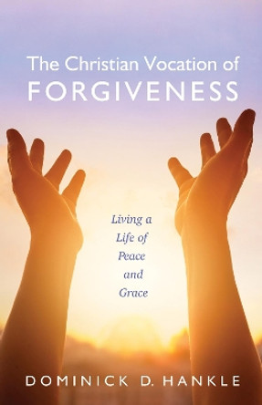 The Christian Vocation of Forgiveness by Dominick D Hankle 9781532605703