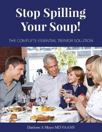 Stop Spilling Your Soup!: The Complete Essential Tremor Solution by Darlene a Mayo MD Faans 9780578205816