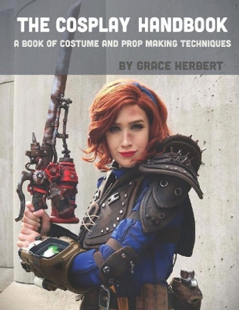 The Cosplay Handbook: A Book of Cosplay and Prop Making Techniques by Grace Herbert 9781097652457