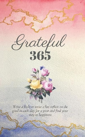 Grateful 365: A Year of Gratitude and Personal Growth Prompts to Start You on Your Journey to Happiness by Edwina Ray Journals and Planners 9781097423187