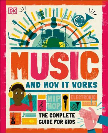 Music and How it Works: The Complete Guide for Kids by DK 9781465499905