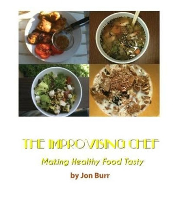 The Improvising Chef: Making Healthy Food Tasty by Arlyn Valencia M D 9781463722357