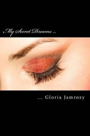 My Secret Dreams: Poems written from the heart by Gloria B Jamrozy 9781463723781