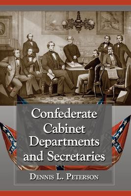 Confederate Cabinet Departments and Secretaries by Dennis L. Peterson 9781476665214