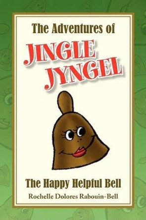 The Adventures of Jingle Jyngel by Rochelle Dolores Rabouin-Bell 9781436367868