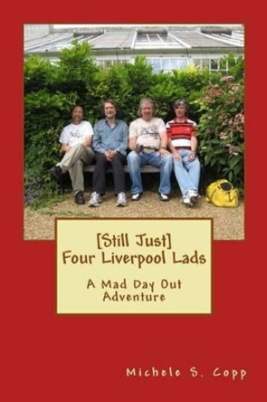 [Still Just] Four Liverpool Lads: A Mad Day Out Adventure by Michele Suzanne Copp 9781466488281