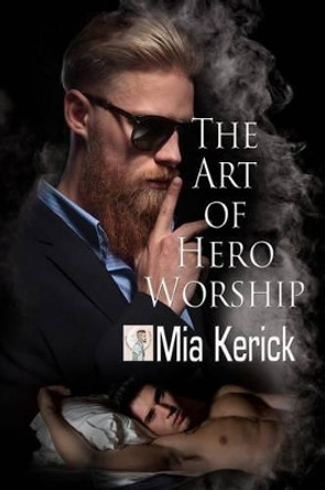 The Art of Hero Worship by Mia Kerick 9781523427864