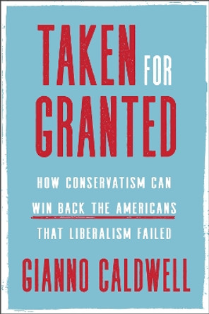 Taken for Granted: How Conservatism Can Win Back the Americans That Liberalism Failed by Gianno Caldwell 9780593134924