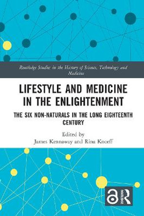 Lifestyle and Medicine in the Enlightenment: The Six Non-Naturals in the Long Eighteenth Century by James Kennaway