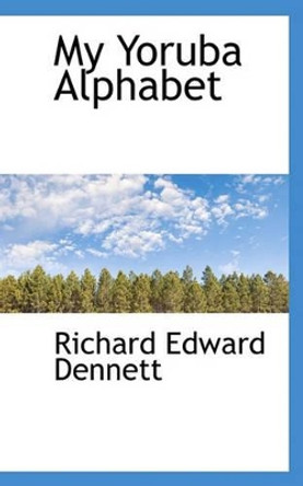 My Yoruba Alphabet by Richard Edward Dennett 9781117541242