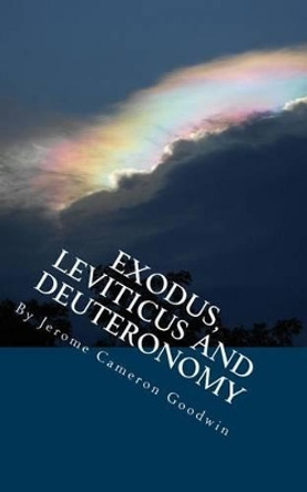 Exodus, Leviticus And Deuteronomy: All The Bible Teaches About by Jerome Cameron Goodwin 9781466248977