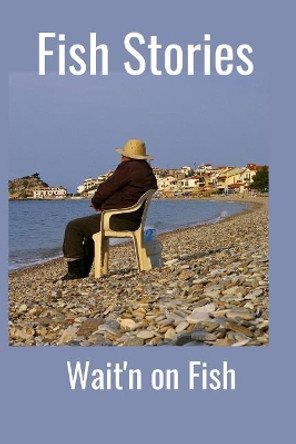 Fish Stories: Wait'n on Fish by Hidden Valley Press 9781096997047