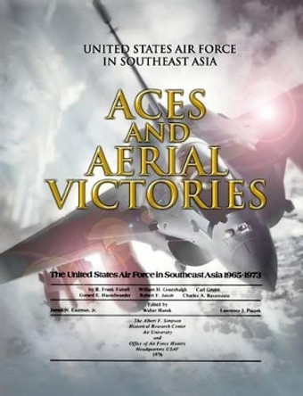 Aces and Aerial Victories: United States Air Force in Southeast Asia 1965-1973 by William H Greenhalgh 9781477539859