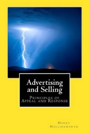 Advertising and Selling: Principles of Appeal and Response by Harry L Hollingworth 9781463798987