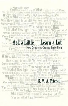 Ask a Little-Learn a Lot: How Questions Change Everything by R W a Mitchell 9781475933789
