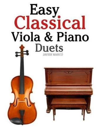 Easy Classical Viola & Piano Duets: Featuring Music of Bach, Mozart, Beethoven, Strauss and Other Composers. by Javier Marco 9781466307940