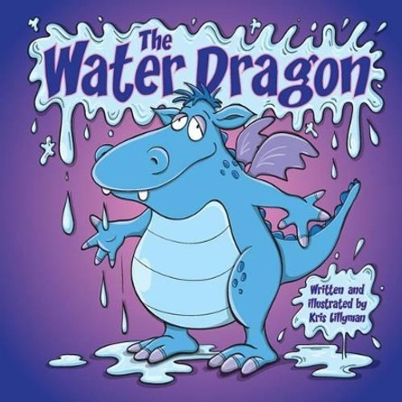 The Water Dragon: He's Just A Little Squirt! by Kris Lillyman 9781505887877