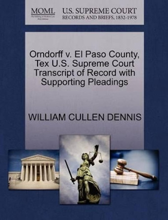 Orndorff V. El Paso County, Tex U.S. Supreme Court Transcript of Record with Supporting Pleadings by William Cullen Dennis 9781270148432