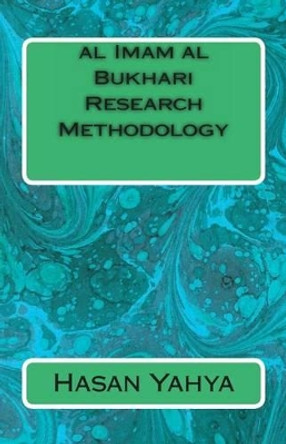 al Imam al Bukhari Research Methodology by Hasan Yahya 9781477680872