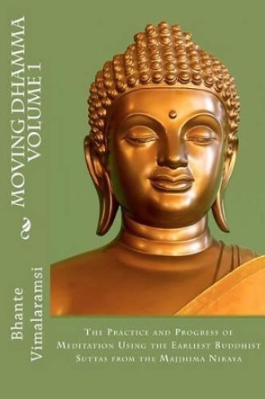 Moving Dhamma Volume 1: The Path and Progress of Meditation using the Earliest Buddhist Suttas from Majjhima Nikaya by David C Johnson 9781478373063