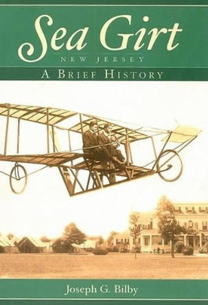 Sea Girt, New Jersey: A Brief History by Joseph G. Bilby 9781596294493