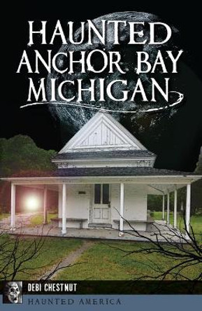 Haunted Anchor Bay, Michigan by Debi Chestnut 9781625859884