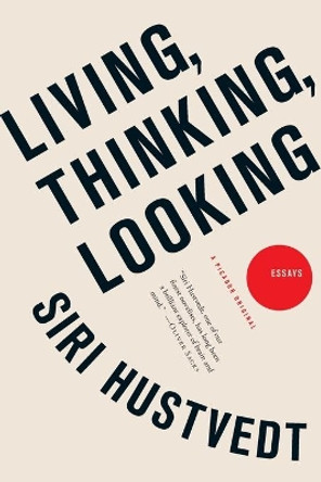 Living, Thinking, Looking: Essays by Siri Hustvedt 9781250009524