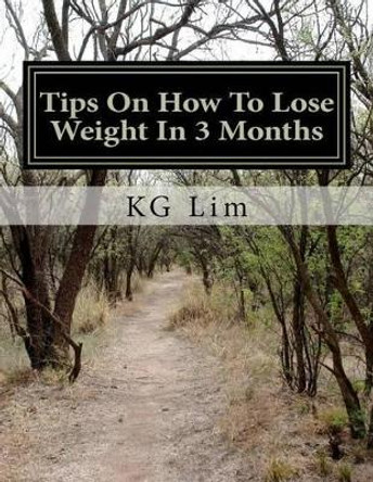 Tips On How To Lose Weight In 3 Months by Kg Lim 9781477637272