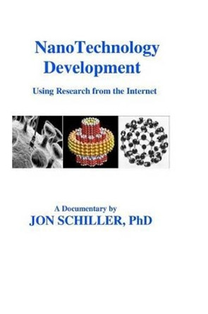 NanoTechnology Development: Using Research from the Internet by Jon Schiller Phd 9781450533461