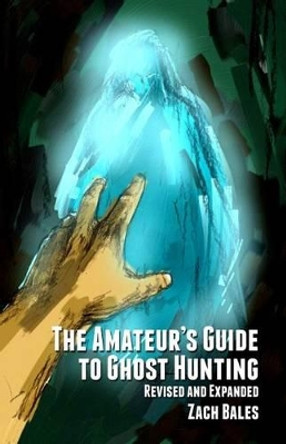 The Amateur's Guide to Ghost Hunting by Zach Bales 9781449570026