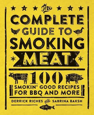 The Complete Guide to Smoking Meat: 100 Smokin' Good Recipes for BBQ and More by Derrick Riches 9781638071075