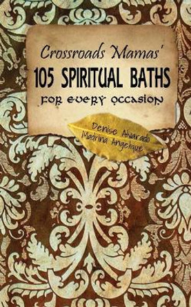 Crossroads Mamas' 105 Spiritual Baths for Every Occasion by Madrina Angelique 9781479106233