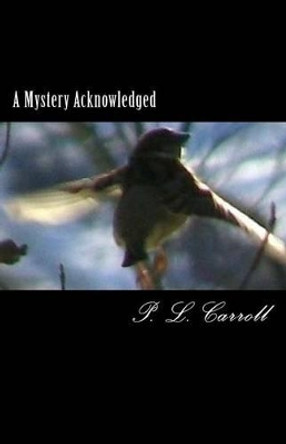 A Mystery Acknowledged: The Pearl, Blood and Ecstasy by P L Carroll 9781466222830