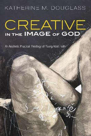 Creative in the Image of God by Katherine M Douglass 9781532684548