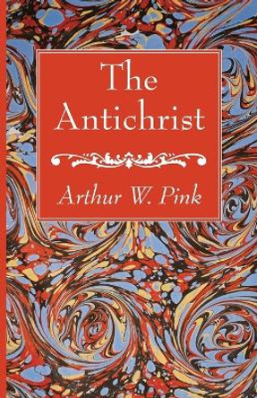 The Antichrist by Arthur W Pink 9781666764536