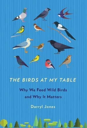 The Birds at My Table: Why We Feed Wild Birds and Why It Matters by Darryl Jones 9781501710780