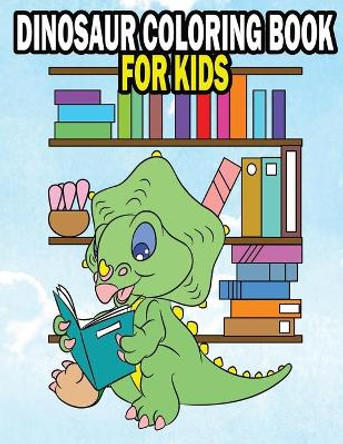 Dinosaur Coloring Book For Kids: Fun Dinasaur Activity Adventure Coloring Book For Boys and Girls Ages 4, 5, 6, 7, and 8 by Activity Kid Zone 9781658708128