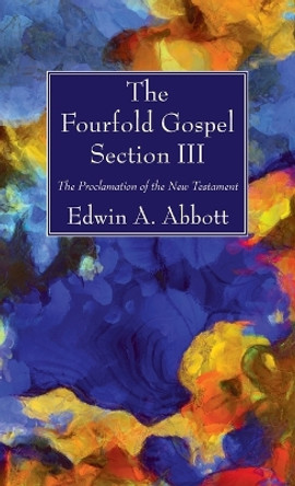 The Fourfold Gospel; Section III by Edwin A Abbott 9781666701005