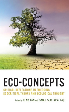 Eco-Concepts: Critical Reflections in Emerging Ecocritical Theory and Ecological Thought by Cenk Tan 9781666923483