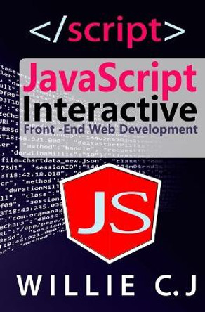 JavaScript Interactive: Front-End Web Development by Willie C J 9781709949135