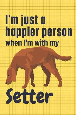 I'm just a happier person when I'm with my Setter: For Setter Dog Fans by Wowpooch Press 9781657133808