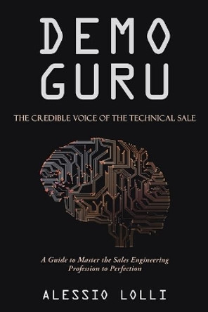 Demo Guru: the Credible Voice of the Technical Sale: A Guide to Master the Sales Engineering Profession to Perfection by Alessio Lolli 9781663214652