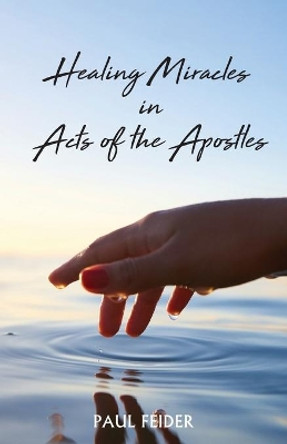 Healing Miracles in Acts of the Apostles by Paul Feider 9781666702651