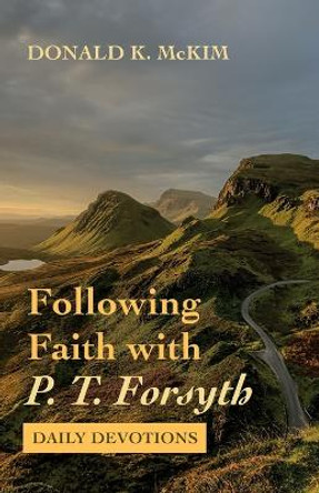 Following Faith with P. T. Forsyth: Daily Devotions by Donald K McKim 9781666717365