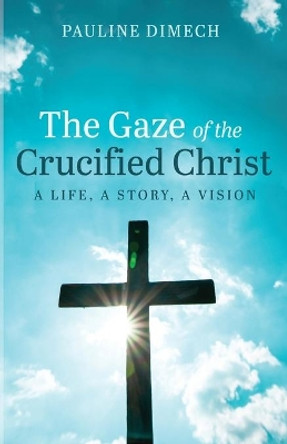 The Gaze of the Crucified Christ by Pauline Dimech 9781666735130